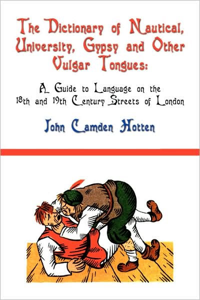 Cover for John Camden Hotten · The Dictionary of Nautical, University, Gypsy and Other Vulgar Tongues: a Guide to Language on the 18th and 19th Century Streets of London (Paperback Book) (2008)