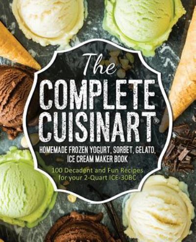 Cover for Jessica Peters · The Complete Cuisinart Homemade Frozen Yogurt, Sorbet, Gelato, Ice Cream Maker Book (Paperback Book) (2017)