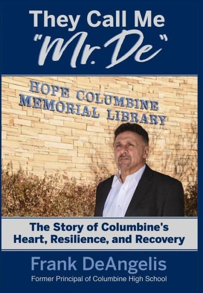 Cover for Frank Deangelis · They Call Me Mr. De: The Story of Columbine's Heart, Resilience, and Recovery (Hardcover Book) (2019)