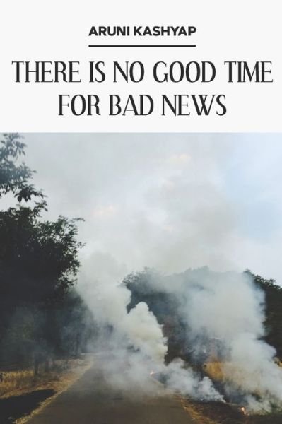 Cover for Aruni Kashyap · There Is No Good Time for Bad News (Pocketbok) (2021)
