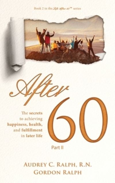 Cover for Audrey C Ralph · After 60: The secrets to achieving happiness, health, and fulfillment in later life - Part II - Life After 60 (Hardcover Book) (2021)