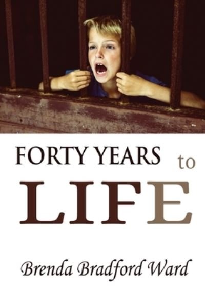 Cover for Brenda Bradford Ward · FORTY YEARS to LIFE (Book) (2022)