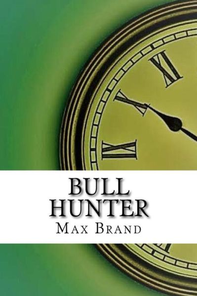 Bull Hunter - Max Brand - Książki - Createspace Independent Publishing Platf - 9781974414062 - 10 sierpnia 2017