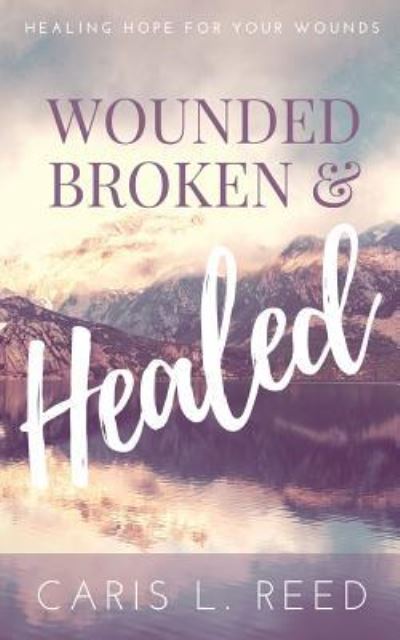 Cover for MS Caris L Reed · Wounded, Broken, and Healed (Paperback Book) (2017)