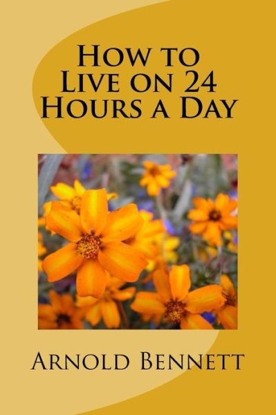 How to Live on 24 Hours a Day - Arnold Bennett - Boeken - Createspace Independent Publishing Platf - 9781983832062 - 9 februari 2018