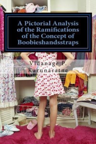 A Pictorial Analysis of the Ramifications of the Concept of Boobieshandsstraps - Vidanage P Karunaratne - Livros - Createspace Independent Publishing Platf - 9781987483062 - 4 de abril de 2018