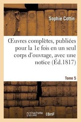 Cover for Sophie Cottin · Oeuvres Completes, Publiees Pour La 1e Fois en Un Seul Corps D'ouvrage, Avec Une Notice Tome 5 (Taschenbuch) (2016)