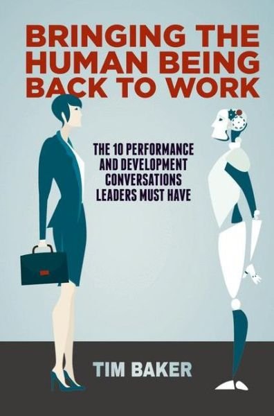 Cover for Tim Baker · Bringing the Human Being Back to Work: The 10 Performance and Development Conversations Leaders Must Have (Paperback Book) [Softcover reprint of the original 1st ed. 2019 edition] (2019)