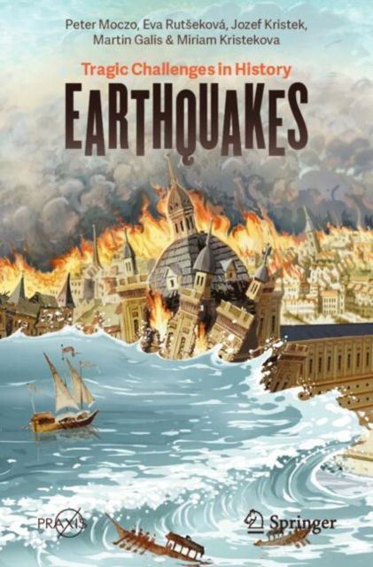 Earthquakes: Tragic Challenges in History - Springer Praxis Books - Peter Moczo - Böcker - Springer International Publishing AG - 9783031647062 - 17 oktober 2024