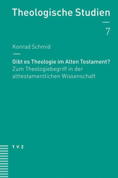 Gibt Es Theologie Im Alten Testament?: Zum Theologiebegriff in Der Alttestamentlichen Wissenschaft (Theologische Studien Neue Folge) (German Edition) - Konrad Schmid - Bøger - Tvz - Theologischer Verlag Zurich - 9783290178062 - 1. juni 2013