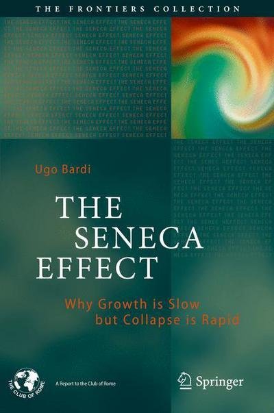 Cover for Ugo Bardi · The Seneca Effect: Why Growth is Slow but Collapse is Rapid - The Frontiers Collection (Gebundenes Buch) [1st ed. 2017 edition] (2017)