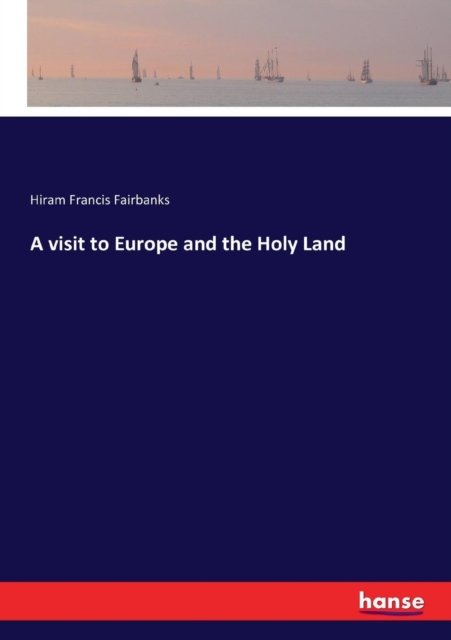 Cover for Hiram Francis Fairbanks · A visit to Europe and the Holy Land (Taschenbuch) (2017)