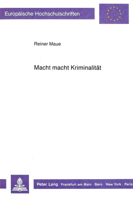 Cover for Maue Reiner Maue · Macht macht Kriminalitaet: Eine strukturale Analyse und ein Methodenkonzept zur Psychologie der Macht und des kriminellen Subjekts (Paperback Bog) (1989)