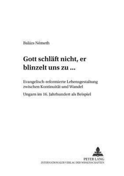 Cover for Balazs Nemeth · «Gott Schlaeft Nicht, Er Blinzelt Uns Zu...»: Evangelisch-Reformierte Lebensgestaltung Zwischen Kontinuitaet Und Wandel - Ungarn Im 16. Jahrhundert ALS Beispiel - Beitraege Zur Volkskunde Und Kulturanalyse / Neue Folge (Paperback Book) (2003)