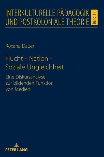 Cover for Roxana Dauer · Flucht - Nation - Soziale Ungleichheit; Eine Diskursanalyse zur bildenden Funktion von Medien : 11 (Innbunden bok) (2022)