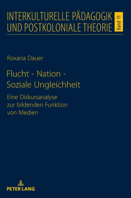 Cover for Roxana Dauer · Flucht - Nation - Soziale Ungleichheit; Eine Diskursanalyse zur bildenden Funktion von Medien : 11 (Hardcover Book) (2022)