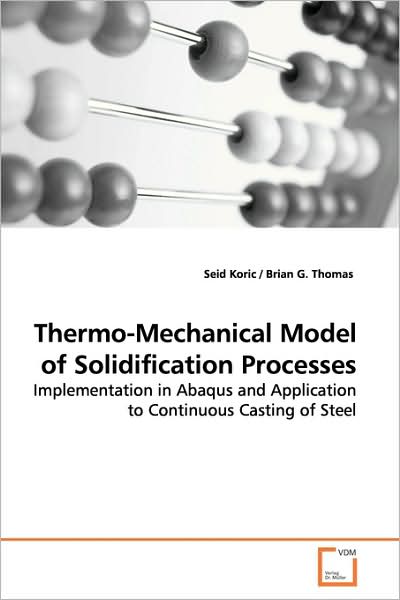 Cover for Seid Koric · Thermo-mechanical Model of Solidification Processes: Implementation in Abaqus and Application to Continuous Casting of Steel (Paperback Book) (2009)