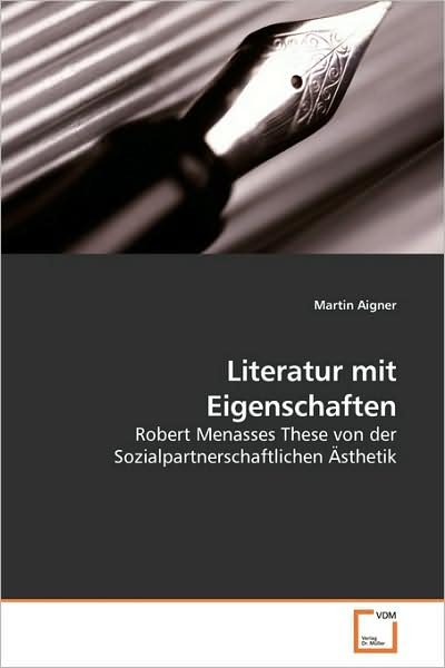 Cover for Martin Aigner · Literatur Mit Eigenschaften: Robert Menasses These Von Der Sozialpartnerschaftlichen Ästhetik (Paperback Bog) (2009)