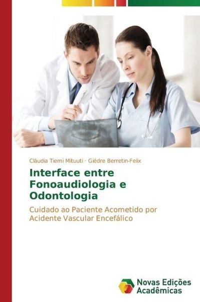 Cover for Giédre Berretin-felix · Interface Entre Fonoaudiologia E Odontologia: Cuidado Ao Paciente Acometido Por Acidente Vascular Encefálico (Taschenbuch) [Portuguese edition] (2014)