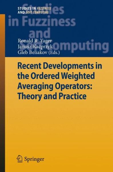 Recent Developments in the Ordered Weighted Averaging Operators: Theory and Practice - Studies in Fuzziness and Soft Computing - Ronald R Yager - Bøger - Springer-Verlag Berlin and Heidelberg Gm - 9783642267062 - 21. april 2013