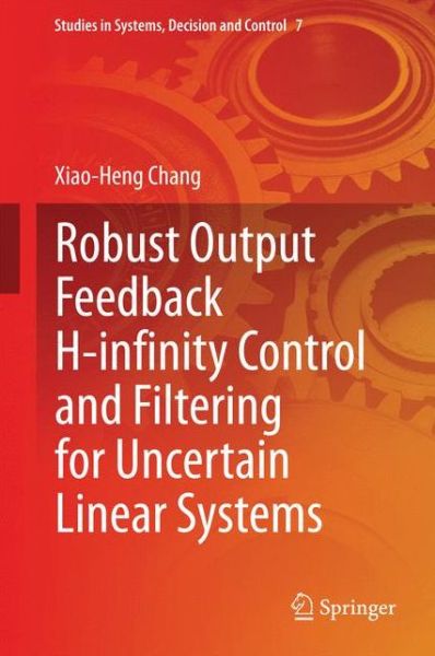 Robust Output Feedback H-infinity Control and Filtering for Uncertain Linear Systems - Studies in Systems, Decision and Control - Xiao-Heng Chang - Livros - Springer-Verlag Berlin and Heidelberg Gm - 9783642551062 - 15 de maio de 2014