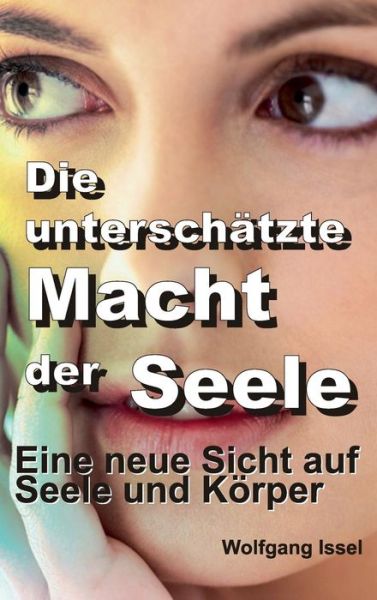 Cover for Wolfgang Issel · Die Unterschatzte Macht Der Seele (Hardcover Book) (2015)