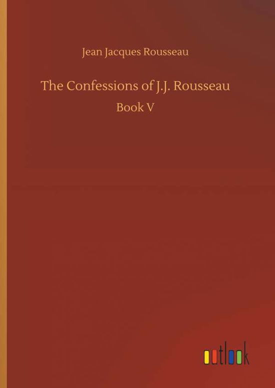 The Confessions of J.J. Rousse - Rousseau - Books -  - 9783732667062 - May 15, 2018