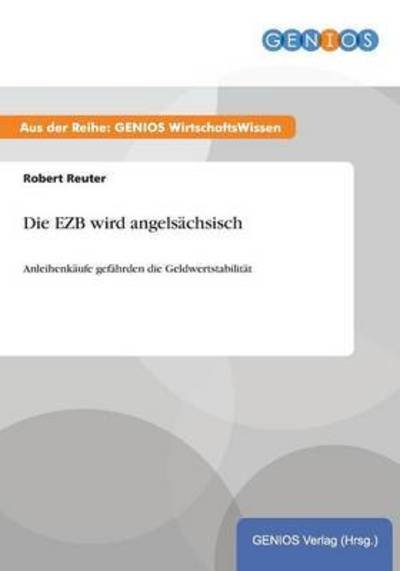 Cover for Robert Reuter · Die EZB wird angelsachsisch: Anleihenkaufe gefahrden die Geldwertstabilitat (Taschenbuch) (2015)
