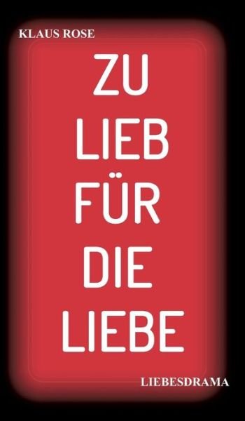 Zu Lieb Für Die Liebe - Rose - Books -  - 9783746936062 - July 6, 2018