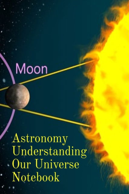 Cover for Lars Lichtenstein · Astronomy Understanding Our Universe Notebook: Test Prep For Beginners Of Astrophysics and Solar Physics - Paperback Notebook - 6&quot; x 9&quot; inches (Paperback Book) (2019)