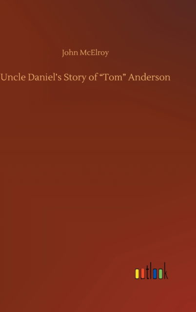 Cover for John McElroy · Uncle Daniel's Story of &quot;Tom&quot; Anderson (Gebundenes Buch) (2020)