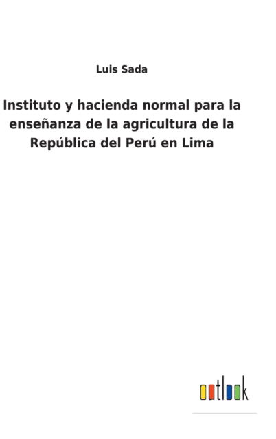 Cover for Luis Sada · Instituto y hacienda normal para la ensenanza de la agricultura de la Republica del Peru en Lima (Hardcover Book) (2022)