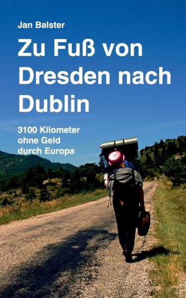 Cover for Jan Balster · Zu Fuss von Dresden nach Dublin: 3100 Kilometer ohne Geld durch Europa (Paperback Book) (2021)