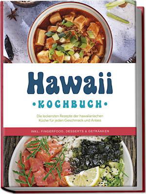 Cover for Maria Kailani · Hawaii Kochbuch: Die leckersten Rezepte der hawaiianischen Küche für jeden Geschmack und Anlass - inkl. Fingerfood, Desserts &amp; Getränken (Book) (2024)