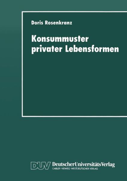 Cover for Doris Rosenkranz · Konsummuster Privater Lebensformen: Analysen Zum Verhaltnis Von Familiendemographischem Wandel Und Privater Nachfrage (Paperback Book) [1998 edition] (1998)