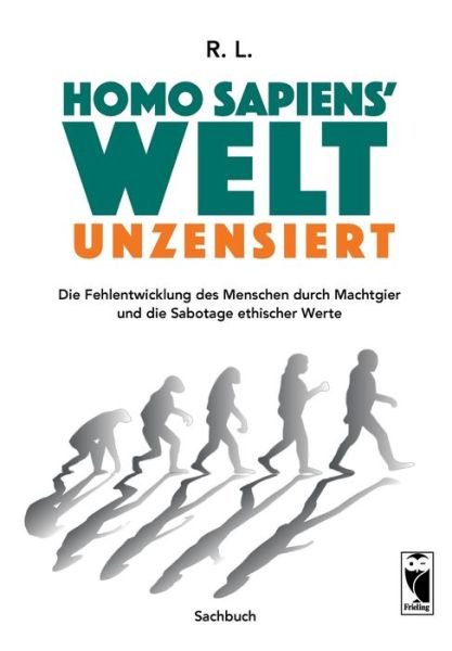 Cover for R L · Homo sapiens' Welt - Unzensiert: Die Fehlentwicklung des Menschen durch Machtgier und die Sabotage ethischer Werte (Paperback Book) (2021)