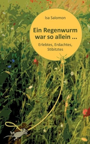 Cover for Isa Salomon · Ein Regenwurm war so allein ...: Erlebtes, Erdachtes, Stibitztes (Taschenbuch) (2020)