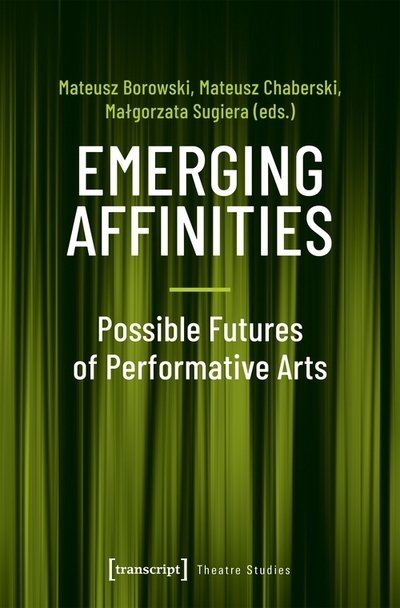 Cover for Emerging Affinities: Possible Futures of Performative Arts - Theatre Studies (Paperback Book) (2019)