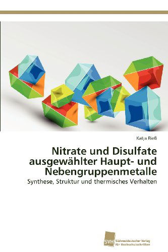 Cover for Katja Rieß · Nitrate Und Disulfate Ausgewählter Haupt- Und Nebengruppenmetalle: Synthese, Struktur Und Thermisches Verhalten (Paperback Book) [German edition] (2012)
