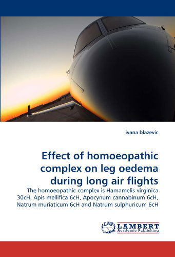 Cover for Ivana Blazevic · Effect of Homoeopathic Complex on Leg Oedema During Long Air Flights: the Homoeopathic Complex is Hamamelis Virginica 30ch, Apis Mellifica 6ch, ... Muriaticum 6ch and Natrum Sulphuricum 6ch (Paperback Book) (2010)