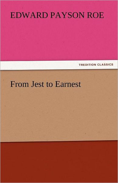 Cover for Edward Payson Roe · From Jest to Earnest (Tredition Classics) (Paperback Book) (2011)