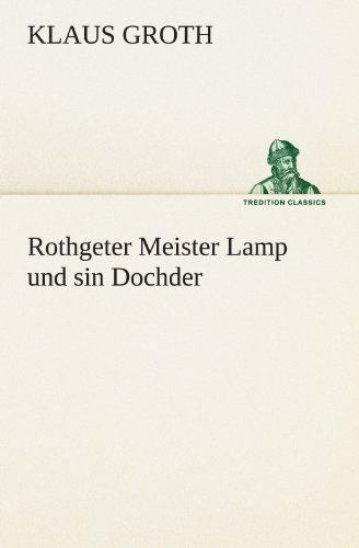 Cover for Klaus Groth · Rothgeter Meister Lamp Und Sin Dochder (Tredition Classics) (German Edition) (Pocketbok) [German edition] (2012)