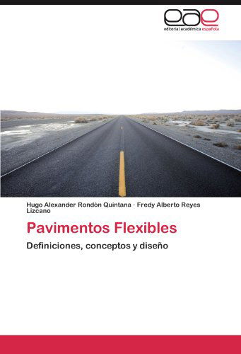 Cover for Fredy Alberto Reyes Lizcano · Pavimentos Flexibles: Definiciones, Conceptos Y Diseño (Paperback Book) [Spanish edition] (2011)