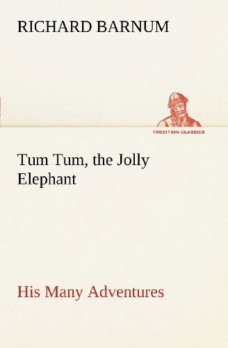 Cover for Richard Barnum · Tum Tum, the Jolly Elephant His Many Adventures (Tredition Classics) (Pocketbok) (2012)