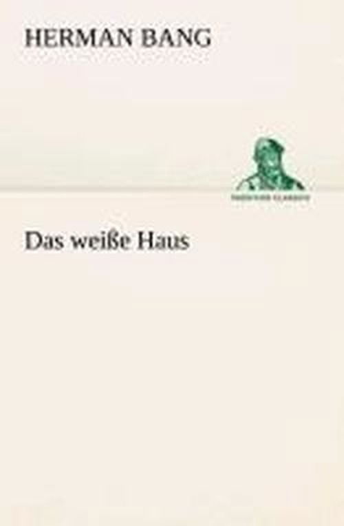 Das Weiße Haus (Tredition Classics) (German Edition) - Herman Bang - Bøker - tredition - 9783849529062 - 7. mars 2013