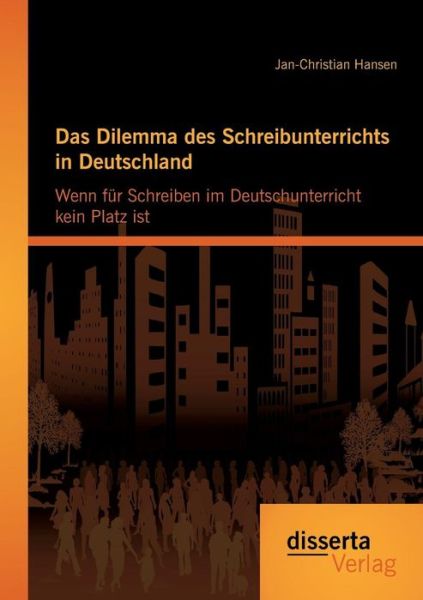 Cover for Jan-christian Hansen · Das Dilemma Des Schreibunterrichts in Deutschland: Wenn Für Schreiben Im Deutschunterricht Kein Platz Ist (Paperback Book) [German edition] (2014)