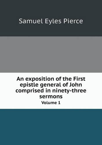 Cover for Samuel Eyles Pierce · An Exposition of the First Epistle General of John Comprised in Ninety-three Sermons Volume 1 (Paperback Book) (2013)