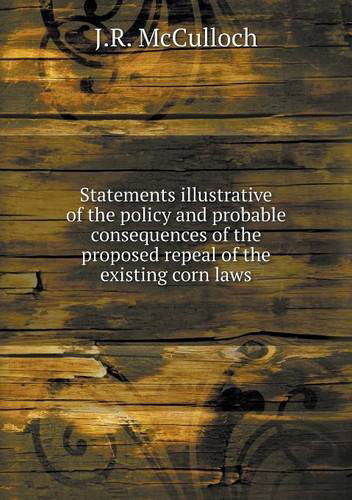 Cover for J.r. Mcculloch · Statements Illustrative of the Policy and Probable Consequences of the Proposed Repeal of the Existing Corn Laws (Paperback Book) (2013)