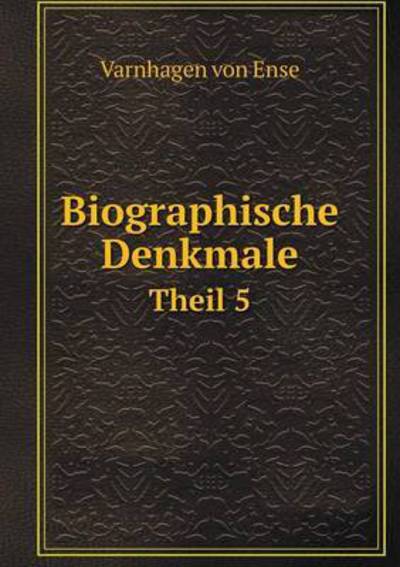 Cover for Varnhagen Von Ense · Biographische Denkmale Theil 5 (Paperback Book) (2015)