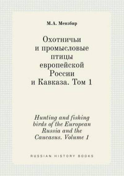 Cover for M a Menzbir · Hunting and Fishing Birds of the European Russia and the Caucasus. Volume 1 (Taschenbuch) (2015)